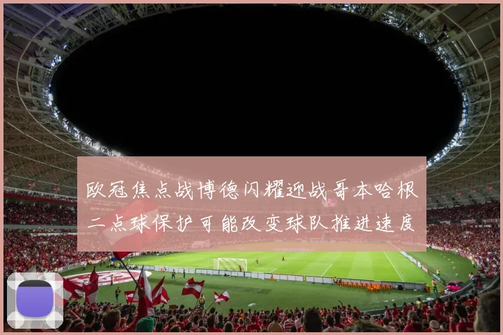欧冠焦点战博德闪耀迎战哥本哈根二点球保护可能改变球队推进速度